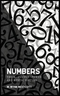 NUMBERS, Their Occult Power And Mystic Virtues - W Wynn Westcott