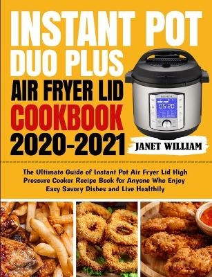 Instant Pot Duo Plus Air Fryer Lid Cookbook 2020-2021 - Janet William