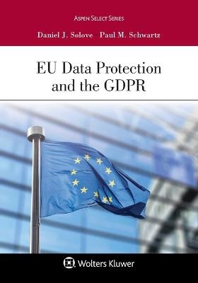 Eu Data Protection and the Gdpr - Daniel J Solove, Paul M Schwartz