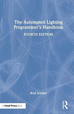 The Automated Lighting Programmer's Handbook - Brad Schiller