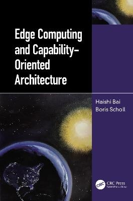 Edge Computing and Capability-Oriented Architecture - Haishi Bai, Boris Scholl