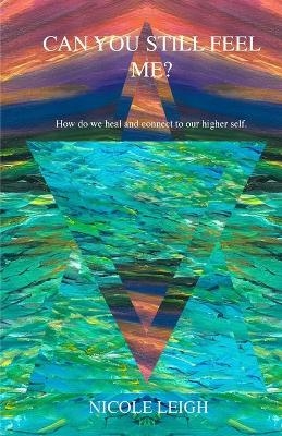 Can you still feel me? How do we heal and connect to our higher self - Nicole Leigh