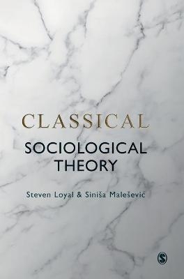 Classical Sociological Theory - Steven Loyal, Siniša Maleševic