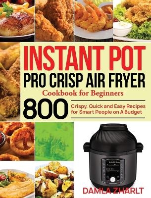 Instant Pot Pro Crisp Air Fryer Cookbook for Beginners - Damla Zharlt