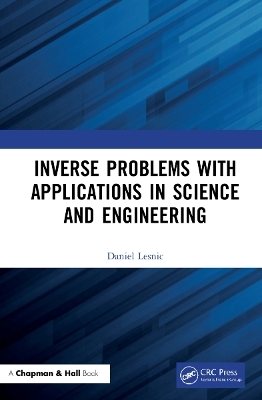 Inverse Problems with Applications in Science and Engineering - Daniel Lesnic