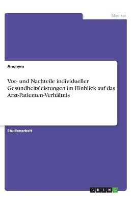 Vor- und Nachteile individueller Gesundheitsleistungen im Hinblick auf das Arzt-Patienten-VerhÃ¤ltnis -  Anonymous