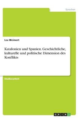 Katalonien und Spanien. Geschichtliche, kulturelle und politische Dimension des Konflikts - Lea Weimert