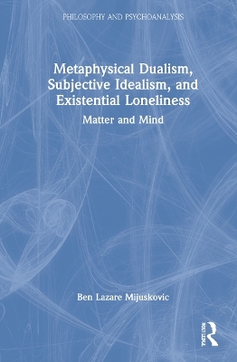 Metaphysical Dualism, Subjective Idealism, and Existential Loneliness - Ben Lazare Mijuskovic