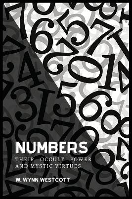 NUMBERS, Their Occult Power And Mystic Virtues - W Wynn Westcott