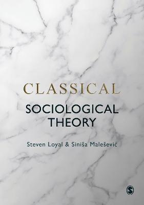 Classical Sociological Theory - Steven Loyal, Siniša Maleševic