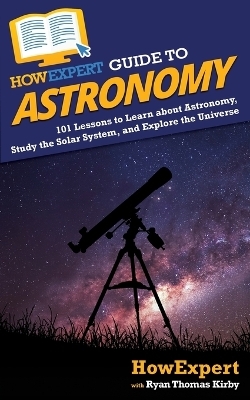 HowExpert Guide to Astronomy -  HowExpert, Ryan Thomas Kirby