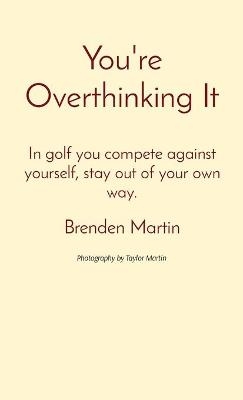 You're Overthinking It - Brenden Martin