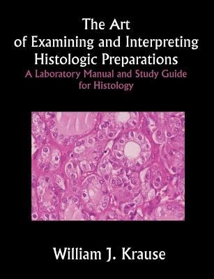 The Art of Examining and Interpreting Histologic Preparations - William Krause