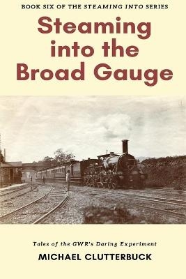 Steaming into the Broad Gauge - Michael Clutterbuck