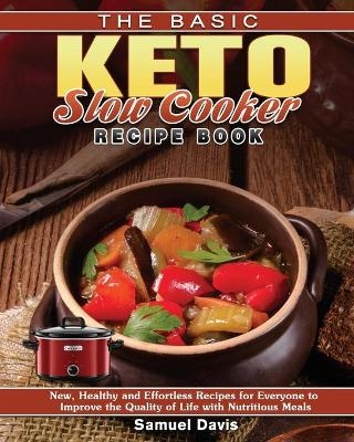 The Basic Keto Slow Cooker Recipe Book - Samuel Davis