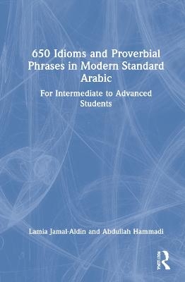 650 Idioms and Proverbial Phrases in Modern Standard Arabic - Lamia Jamal-Aldin, Abdullah Hammadi