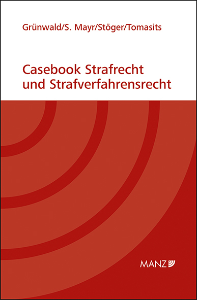 Casebook Strafrecht und Strafverfahrensrecht - Christoph Grünwald, Sebastian Mayr, Elisabeth Stöger, Ricarda Tomasits