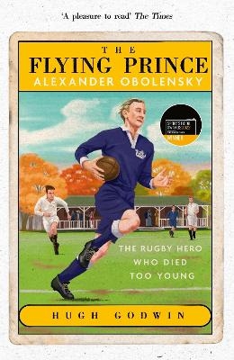 The Flying Prince: Alexander Obolensky: The Rugby Hero Who Died Too Young - Hugh Godwin