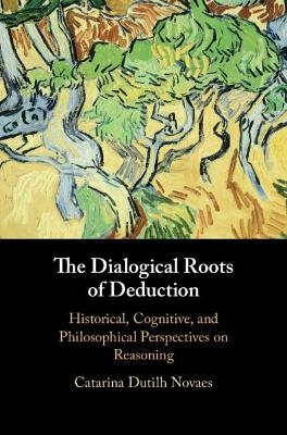 The Dialogical Roots of Deduction - Catarina Dutilh Novaes