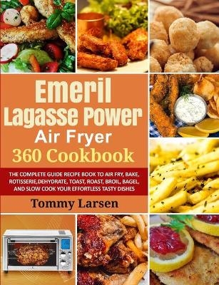 EMERIL LAGASSE POWER AIR FRYER 360 Cookbook - Tommy Larsen, Ethan Davis