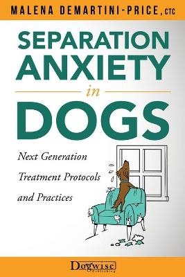 Separation Anxiety in Dogs - Next Generation Treatment Protocols and Practices - Malena Demartini-Price