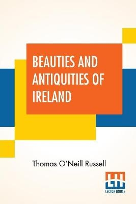 Beauties And Antiquities Of Ireland - Thomas O'Neill Russell