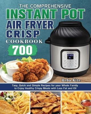 The Comprehensive Instant-Pot Air Fryer Crisp Cookbook - Reba Kite