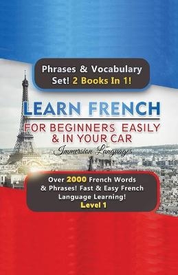 Learn French For Beginners Easily & In Your Car Super Bundle! Phrases & Vocabulary Set! 2 Books In 1! Over 2000 French Words & Phrases! Fast & Easy French Language Learning! Level 1 - Immersion Languages