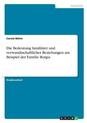 Die Bedeutung familiÃ¤rer und verwandtschaftlicher Beziehungen am Beispiel der Familie Borgia - Carola Behm