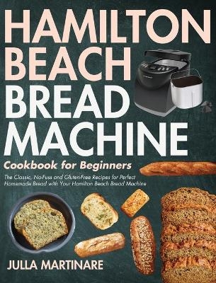 Hamilton Beach Bread Machine Cookbook for Beginners - Julla Martinare