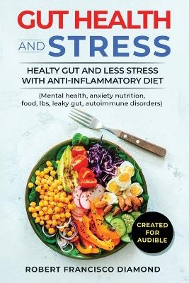 Gut Health and stress Healthy gut and less stress with anti-inflammatory diet (Mental health, anxiety nutrition, food, Ibs, Leaky gut, autoimmune disorders) - Robert Francisco Diamond