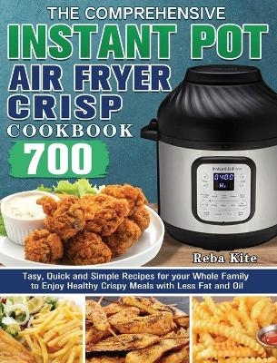 The Comprehensive Instant-Pot Air Fryer Crisp Cookbook - Reba Kite