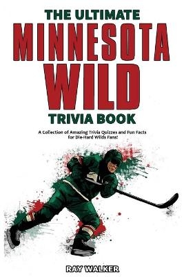 The Ultimate Minnesota Wild Trivia Book - Ray Walker