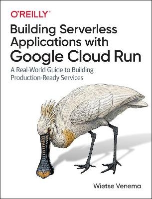 Building Serverless Applications with Google Cloud Run - Wietse Venema