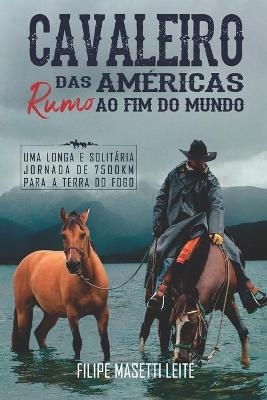 Cavaleiro das Américas rumo ao Fim do Mundo - Filipe Masetti Leite