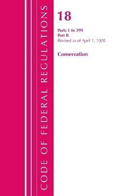 Code of Federal Regulations, Title 18 Conservation of Power and Water Resources 1-399, Revised as of April 1, 2020 -  Office of The Federal Register (U.S.)