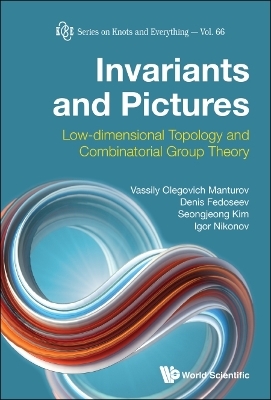 Invariants And Pictures: Low-dimensional Topology And Combinatorial Group Theory - Vassily Olegovich Manturov, Denis Fedoseev, Seongjeong Kim, Igor Nikonov