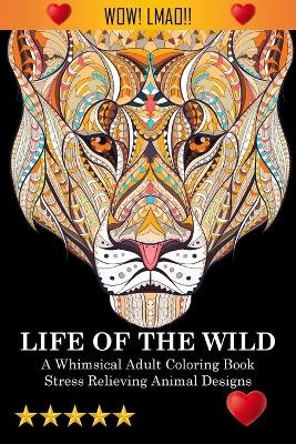 Life Of The Wild -  Adult Coloring Books,  Coloring Books for Adults Relaxation,  Adult Colouring Books