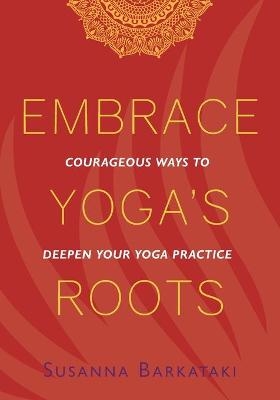 Embrace Yoga's Roots - Susanna Barkataki