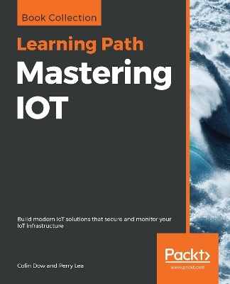 Mastering IOT - Colin Dow, Perry Lea