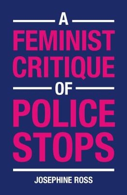 A Feminist Critique of Police Stops - Josephine Ross