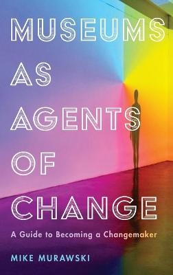 Museums as Agents of Change - Mike Murawski