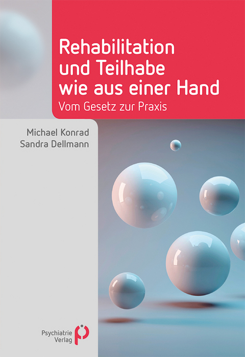 Rehabilitation und Teilhabe wie aus einer Hand - Michael Konrad, Sandra Dellmann