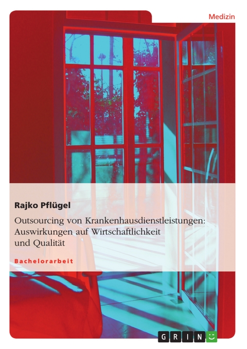 Outsourcing von Krankenhausdienstleistungen: Auswirkungen auf Wirtschaftlichkeit und Qualität - Rajko Pflügel