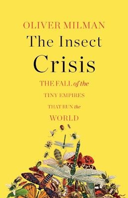 The Insect Crisis - Oliver Milman