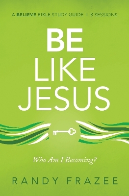 Be Like Jesus Bible Study Guide - Randy Frazee