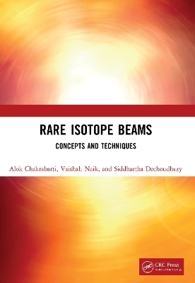 Rare Isotope Beams - Alok Chakrabarti, Vaishali Naik, Siddhartha Dechoudhury