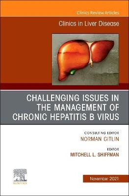 Challenging Issues in the Management of Chronic Hepatitis B Virus, An Issue of Clinics in Liver Disease - 