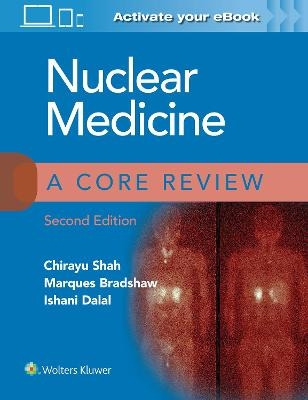 Nuclear Medicine: A Core Review - Chirayu Shah, Marques Bradshaw, Ishani Dalal