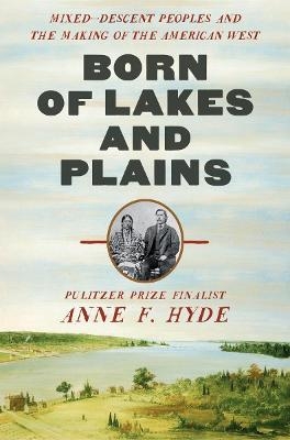 Born of Lakes and Plains - Anne F. Hyde